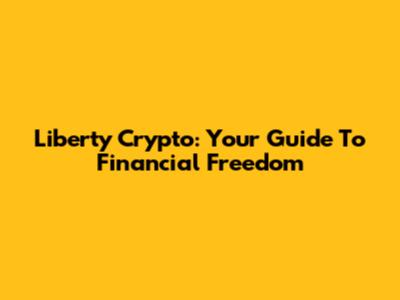 Liberty Crypto: Your Guide To Financial Freedom