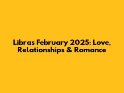 Libra's February 2025: Love, Relationships & Romance