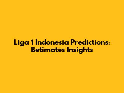 Liga 1 Indonesia Predictions: Betimate's Insights