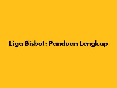 Liga Bisbol: Panduan Lengkap