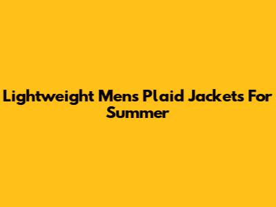 Lightweight Men's Plaid Jackets For Summer