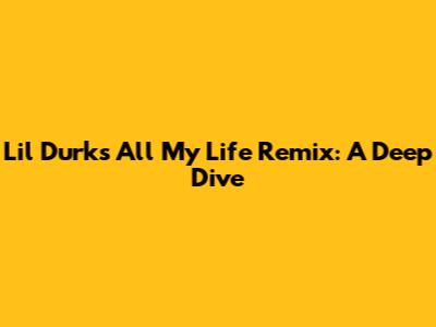 Lil Durk's "All My Life" Remix: A Deep Dive