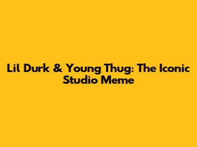 Lil Durk & Young Thug: The Iconic Studio Meme