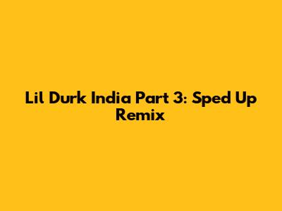 Lil Durk India Part 3: Sped Up Remix