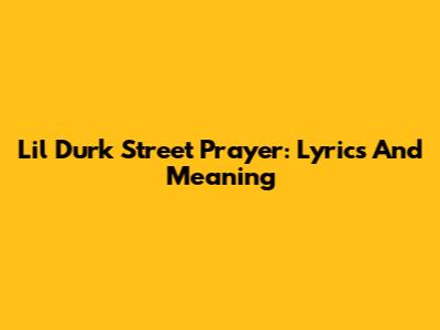 Lil Durk Street Prayer: Lyrics And Meaning