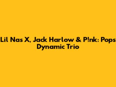 Lil Nas X, Jack Harlow & P!nk: Pop's Dynamic Trio