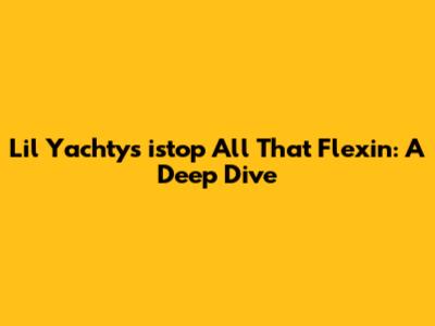 Lil Yachty's 'istop All That Flexin': A Deep Dive