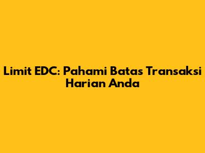 Limit EDC: Pahami Batas Transaksi Harian Anda