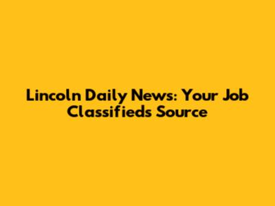 Lincoln Daily News: Your Job Classifieds Source