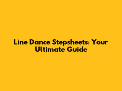 Line Dance Stepsheets: Your Ultimate Guide
