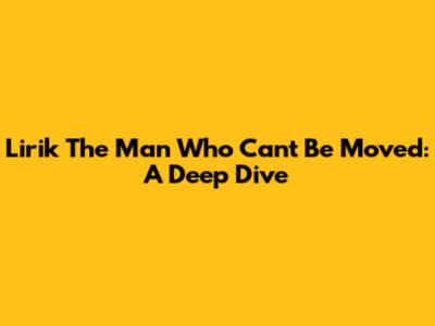 Lirik "The Man Who Can't Be Moved": A Deep Dive