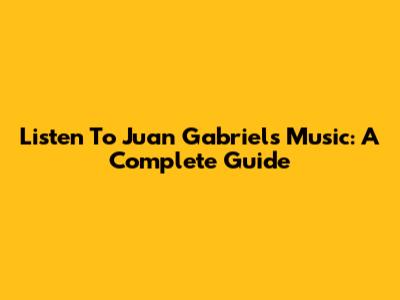 Listen To Juan Gabriel's Music: A Complete Guide