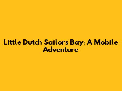 Little Dutch Sailors Bay: A Mobile Adventure