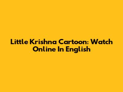 Little Krishna Cartoon: Watch Online In English