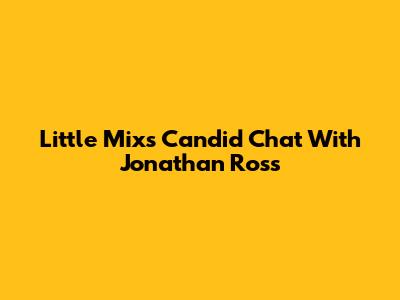 Little Mix's Candid Chat With Jonathan Ross