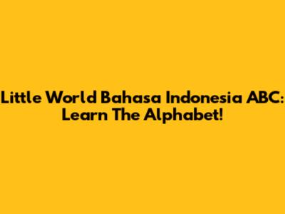 Little World Bahasa Indonesia ABC: Learn The Alphabet!