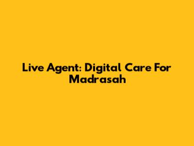 Live Agent: Digital Care For Madrasah
