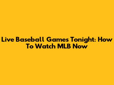Live Baseball Games Tonight: How To Watch MLB Now