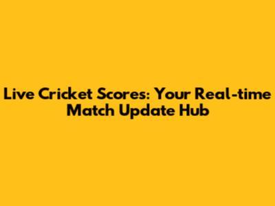 Live Cricket Scores: Your Real-time Match Update Hub