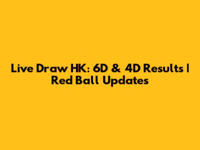 Live Draw HK: 6D & 4D Results | Red Ball Updates