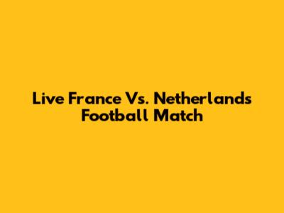 Live France Vs. Netherlands Football Match