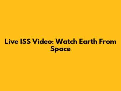 Live ISS Video: Watch Earth From Space