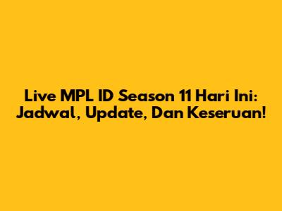 Live MPL ID Season 11 Hari Ini: Jadwal, Update, Dan Keseruan!
