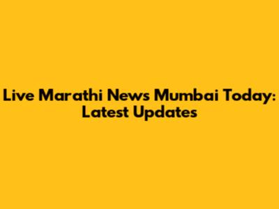 Live Marathi News Mumbai Today: Latest Updates