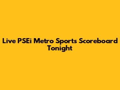 Live PSEi Metro Sports Scoreboard Tonight
