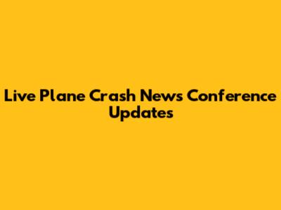 Live Plane Crash News Conference Updates