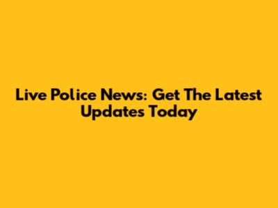 Live Police News: Get The Latest Updates Today