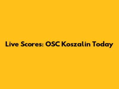 Live Scores: OSC Koszalin Today