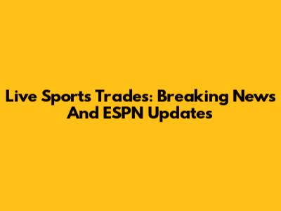 Live Sports Trades: Breaking News And ESPN Updates
