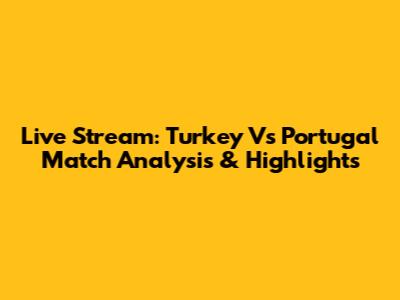 Live Stream: Turkey Vs Portugal Match Analysis & Highlights