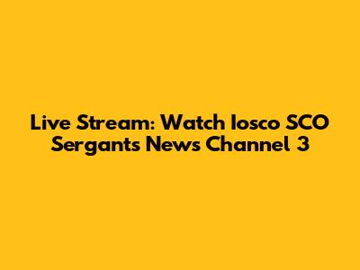 Live Stream: Watch Iosco SCO Sergants News Channel 3