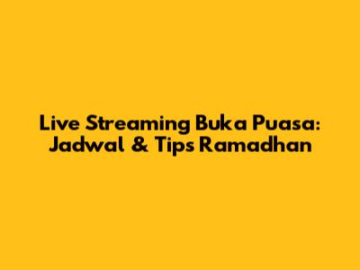 Live Streaming Buka Puasa: Jadwal & Tips Ramadhan