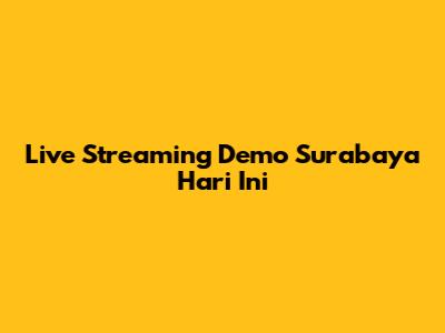 Live Streaming Demo Surabaya Hari Ini