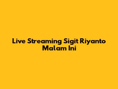 Live Streaming Sigit Riyanto Malam Ini