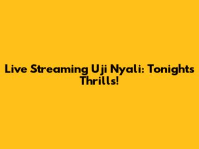 Live Streaming Uji Nyali: Tonight's Thrills!