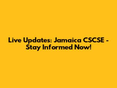 Live Updates: Jamaica CSCSE - Stay Informed Now!
