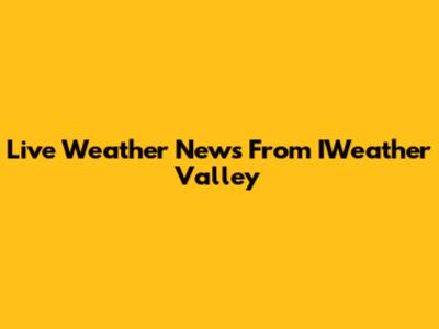 Live Weather News From IWeather Valley