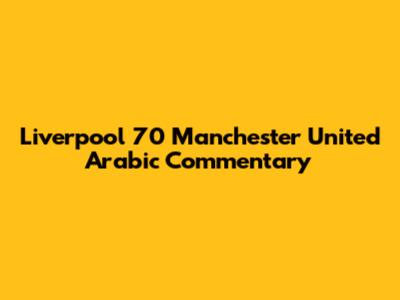 Liverpool 70 Manchester United Arabic Commentary
