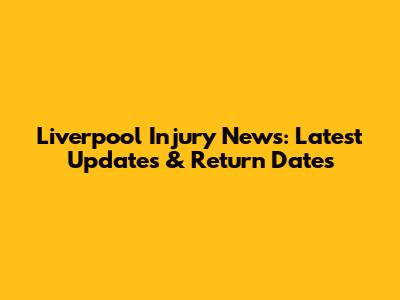Liverpool Injury News: Latest Updates & Return Dates