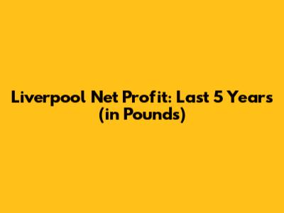 Liverpool Net Profit: Last 5 Years (in Pounds)