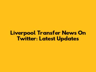 Liverpool Transfer News On Twitter: Latest Updates