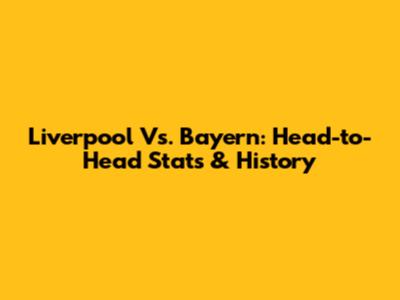 Liverpool Vs. Bayern: Head-to-Head Stats & History