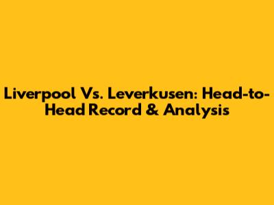 Liverpool Vs. Leverkusen: Head-to-Head Record & Analysis