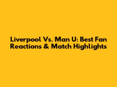 Liverpool Vs. Man U: Best Fan Reactions & Match Highlights