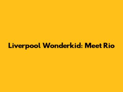 Liverpool Wonderkid: Meet Rio
