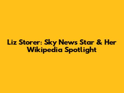 Liz Storer: Sky News Star & Her Wikipedia Spotlight
